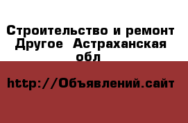 Строительство и ремонт Другое. Астраханская обл.